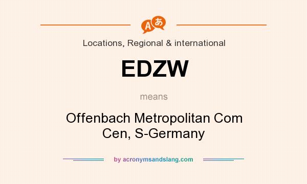 What does EDZW mean? It stands for Offenbach Metropolitan Com Cen, S-Germany