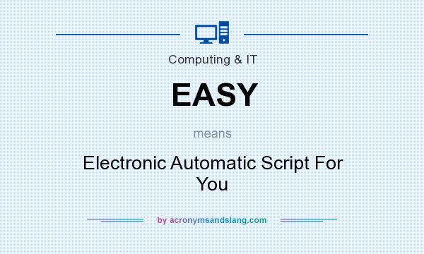 What does EASY mean? It stands for Electronic Automatic Script For You