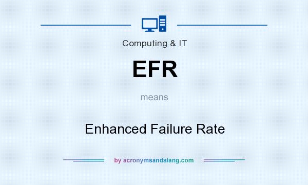 What does EFR mean? It stands for Enhanced Failure Rate