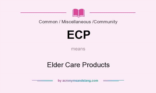 What does ECP mean? It stands for Elder Care Products