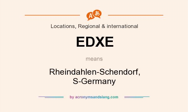 What does EDXE mean? It stands for Rheindahlen-Schendorf, S-Germany