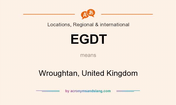 What does EGDT mean? It stands for Wroughtan, United Kingdom