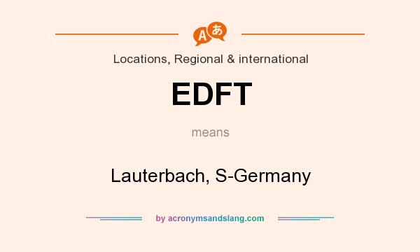 What does EDFT mean? It stands for Lauterbach, S-Germany