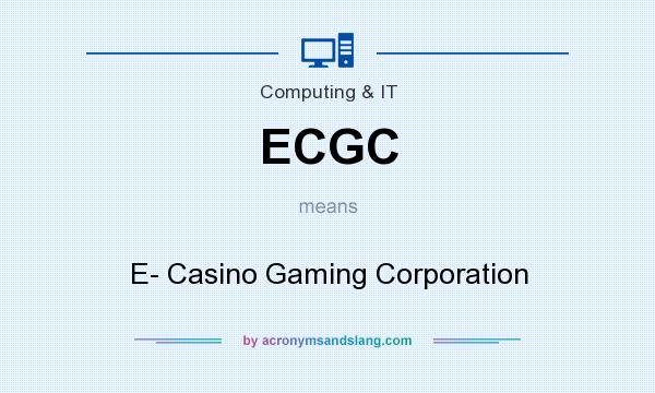 What does ECGC mean? It stands for E- Casino Gaming Corporation