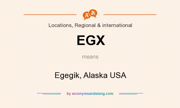 What does EGX mean? It stands for Egegik, Alaska USA
