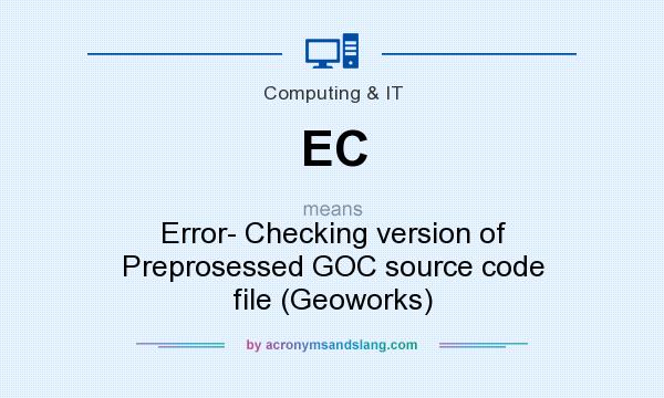 What does EC mean? It stands for Error- Checking version of Preprosessed GOC source code file (Geoworks)