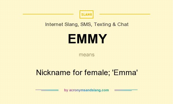 What does EMMY mean? It stands for Nickname for female; `Emma`