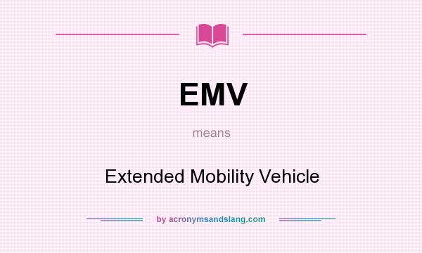 What does EMV mean? It stands for Extended Mobility Vehicle
