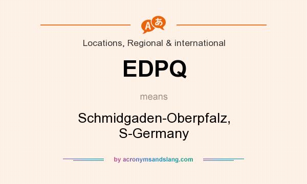 What does EDPQ mean? It stands for Schmidgaden-Oberpfalz, S-Germany