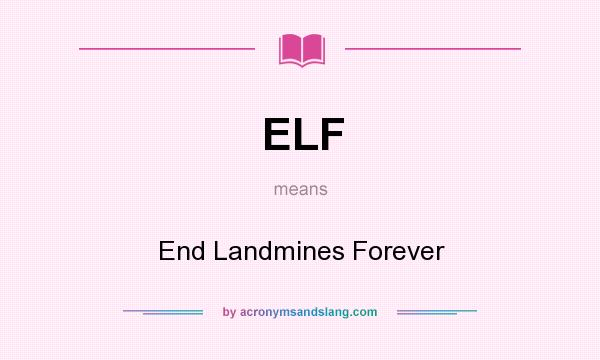 What does ELF mean? It stands for End Landmines Forever