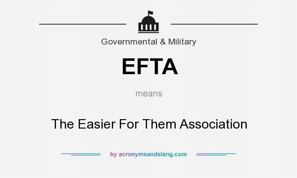 What does EFTA mean? It stands for The Easier For Them Association