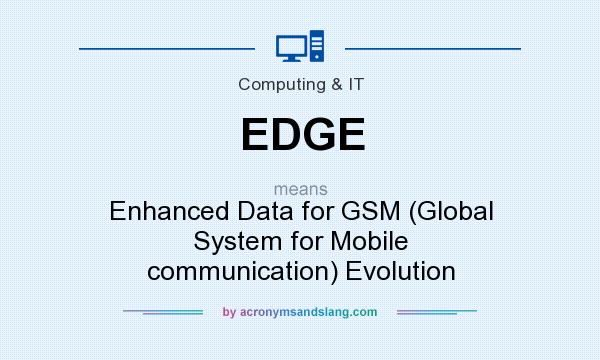 What does EDGE mean? It stands for Enhanced Data for GSM (Global System for Mobile communication) Evolution
