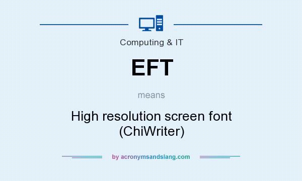 What does EFT mean? It stands for High resolution screen font (ChiWriter)