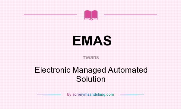 What does EMAS mean? It stands for Electronic Managed Automated Solution