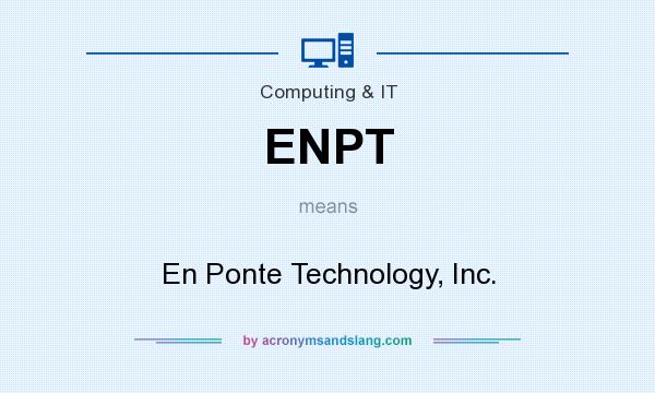 What does ENPT mean? It stands for En Ponte Technology, Inc.