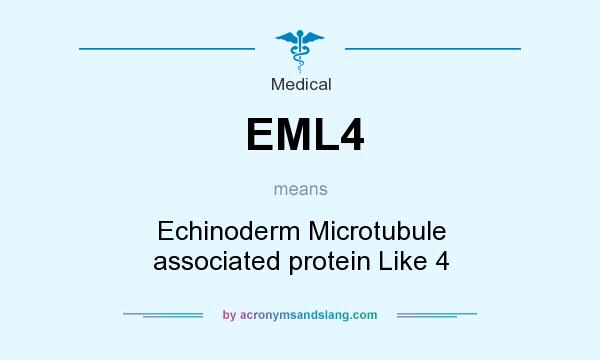 What does EML4 mean? It stands for Echinoderm Microtubule associated protein Like 4