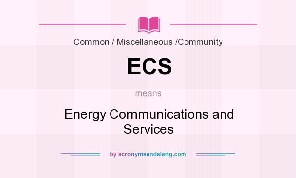 What does ECS mean? It stands for Energy Communications and Services