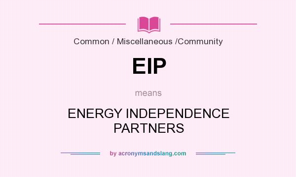 What does EIP mean? It stands for ENERGY INDEPENDENCE PARTNERS