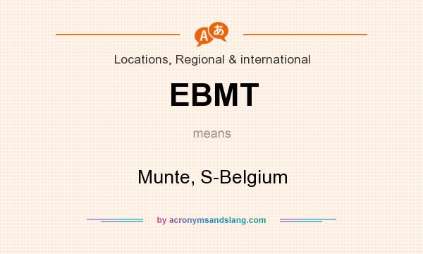What does EBMT mean? It stands for Munte, S-Belgium