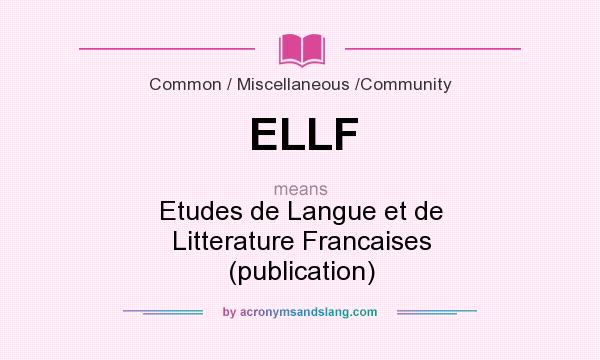 What does ELLF mean? It stands for Etudes de Langue et de Litterature Francaises (publication)