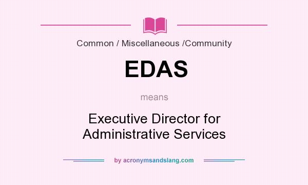 What does EDAS mean? It stands for Executive Director for Administrative Services