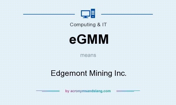 What does eGMM mean? It stands for Edgemont Mining Inc.