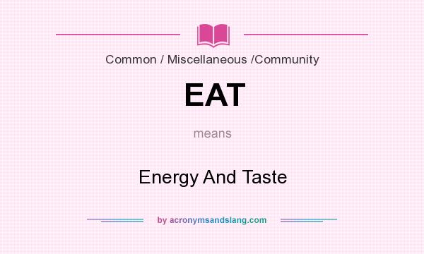What does EAT mean? It stands for Energy And Taste