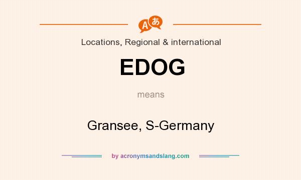 What does EDOG mean? It stands for Gransee, S-Germany
