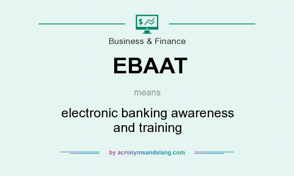 What does EBAAT mean? It stands for electronic banking awareness and training
