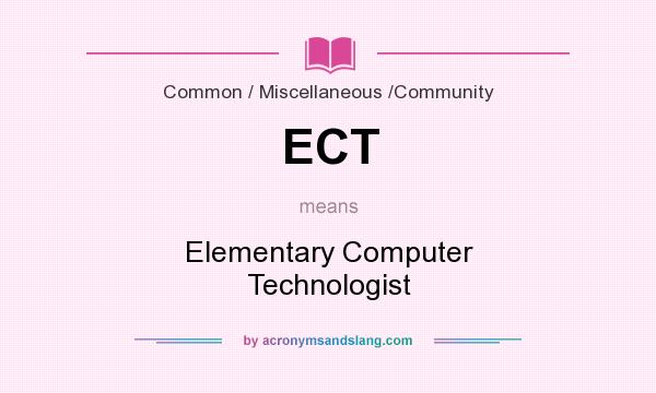 What does ECT mean? It stands for Elementary Computer Technologist