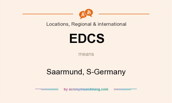 What does EDCS mean? It stands for Saarmund, S-Germany