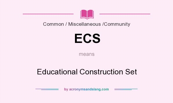 What does ECS mean? It stands for Educational Construction Set