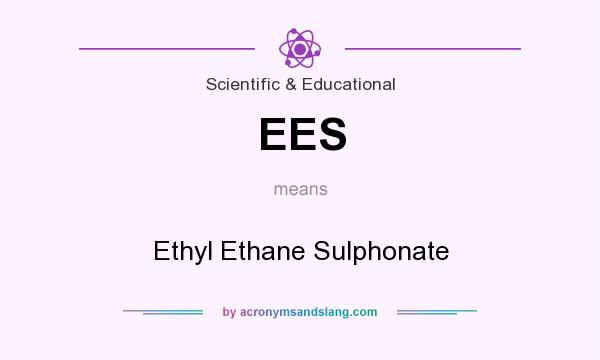 What does EES mean? It stands for Ethyl Ethane Sulphonate