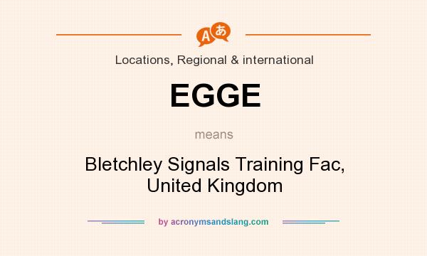 What does EGGE mean? It stands for Bletchley Signals Training Fac, United Kingdom
