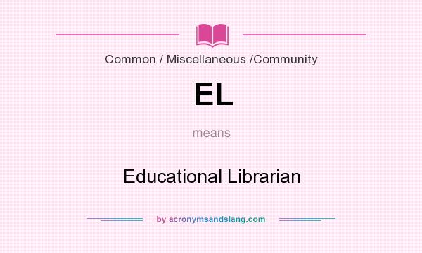 What does EL mean? It stands for Educational Librarian