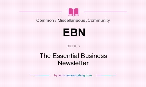 What does EBN mean? It stands for The Essential Business Newsletter