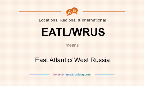 What does EATL/WRUS mean? It stands for East Atlantic/ West Russia