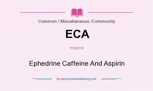 What does ECA mean? It stands for Ephedrine Caffeine And Aspirin