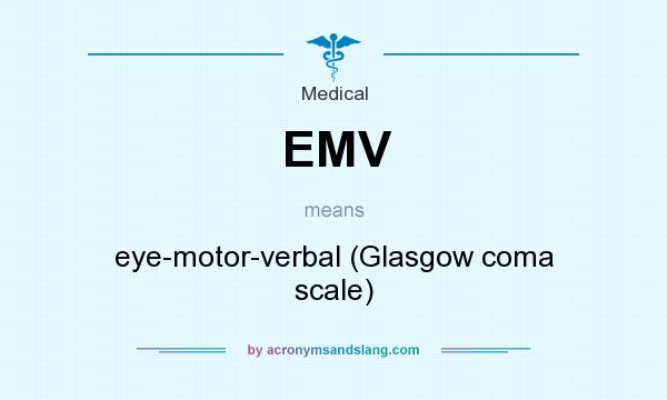 What does EMV mean? It stands for eye-motor-verbal (Glasgow coma scale)