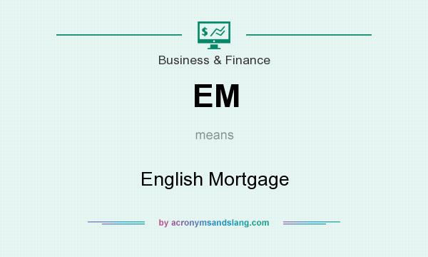 What does EM mean? It stands for English Mortgage