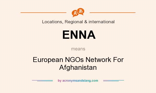 What does ENNA mean? It stands for European NGOs Network For Afghanistan