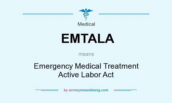 What does EMTALA mean? It stands for Emergency Medical Treatment Active Labor Act