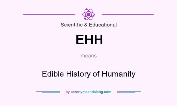 What does EHH mean? It stands for Edible History of Humanity