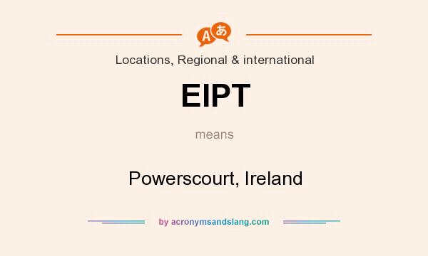What does EIPT mean? It stands for Powerscourt, Ireland