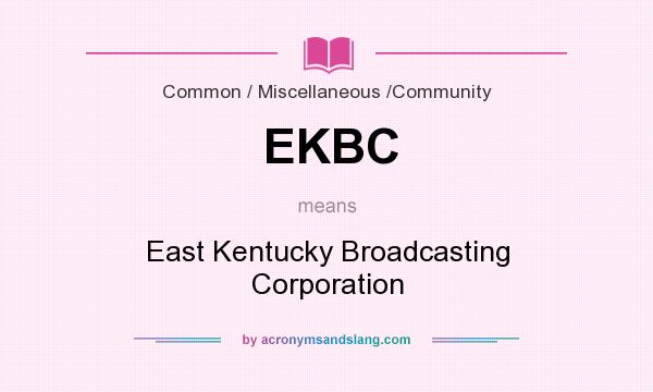 What does EKBC mean? It stands for East Kentucky Broadcasting Corporation