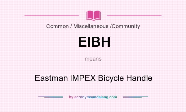 What does EIBH mean? It stands for Eastman IMPEX Bicycle Handle