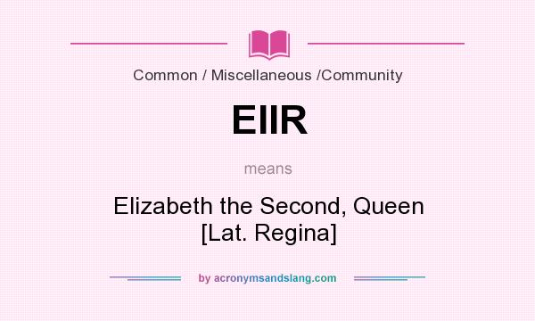 What does EIIR mean? It stands for Elizabeth the Second, Queen [Lat. Regina]