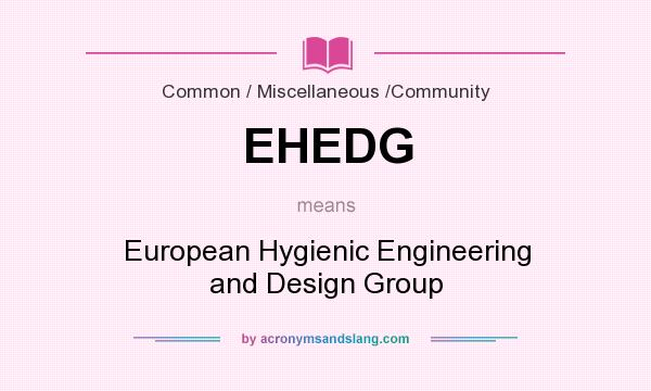 What does EHEDG mean? It stands for European Hygienic Engineering and Design Group
