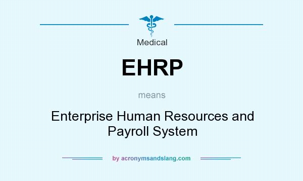 What does EHRP mean? It stands for Enterprise Human Resources and Payroll System