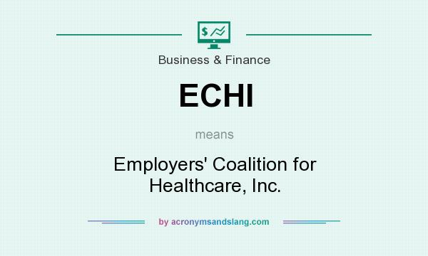What does ECHI mean? It stands for Employers` Coalition for Healthcare, Inc.